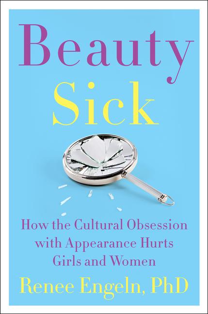 Beauty Sick: How the Cultural Obsession with Appearance Hurts Girls and Women