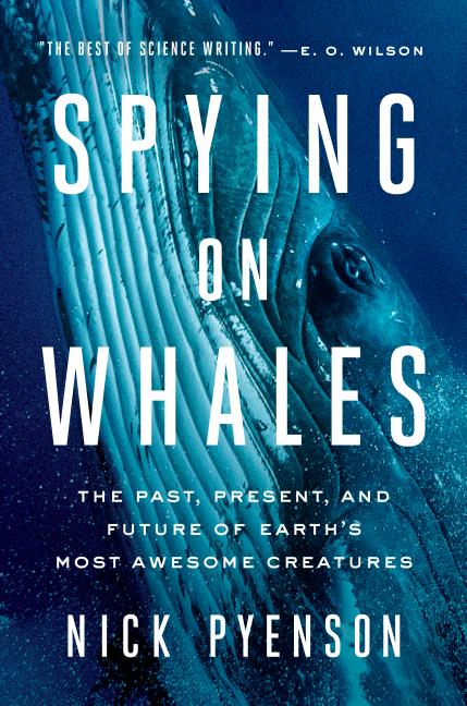 Spying on Whales: The Past, Present, and Future of Earth's Most Awesome Creatures