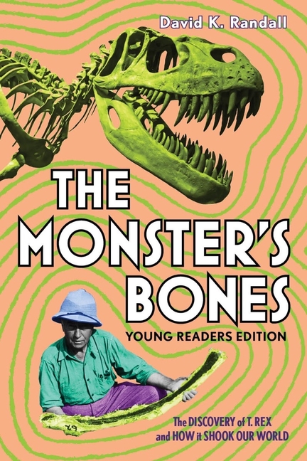 Monster's Bones, The (Young Readers Edition): The Discovery of T. Rex and How It Shook Our World