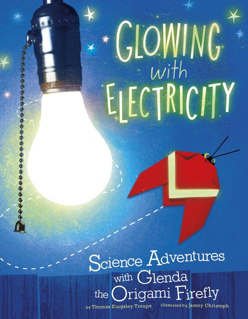 Glowing with Electricity: Science Adventures with Glenda the Origami Firefly