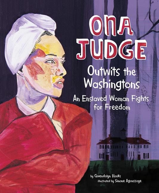 Ona Judge Outwits the Washingtons: An Enslaved Woman Fights for Freedom