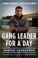 Gang Leader for a Day: A Rogue Sociologist Takes to the Streets