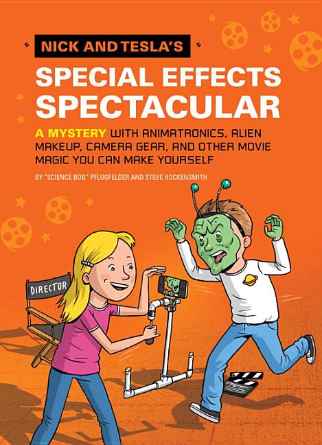 Nick and Tesla's Special Effects Spectacular: A Mystery with Animatronics, Alien Makeup, Camera Gear, and Other Movie Magic You Can Make Yourself!