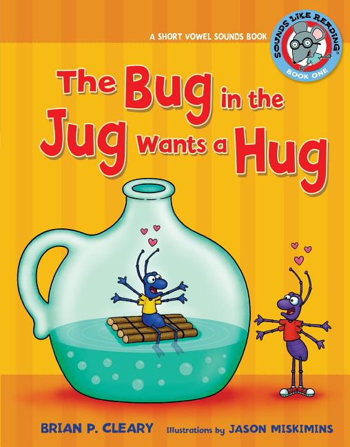 The Bug in the Jug Wants a Hug: A Short Vowel Sounds Book