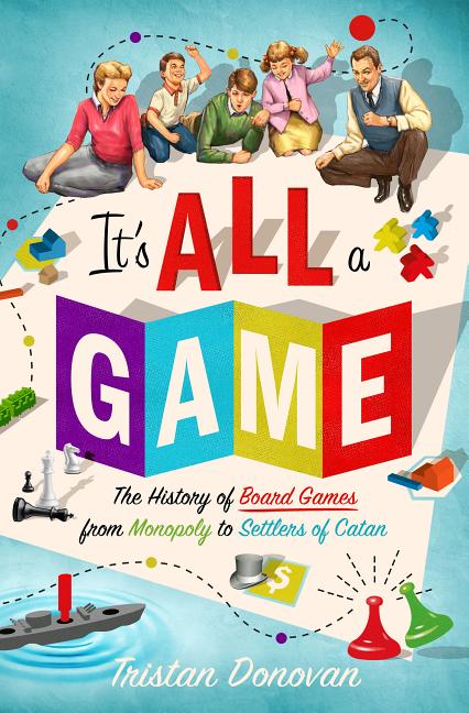 It's All a Game: The History of Board Games from Monopoly to Settlers of Catan