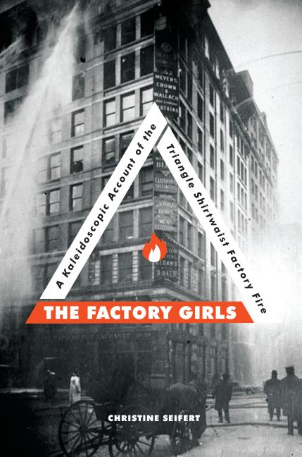 The Factory Girls: A Kaleidoscopic Account of the Triangle Shirtwaist Factory Fire