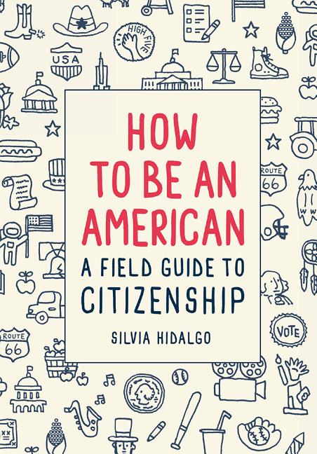 How to Be an American: A Field Guide to Citizenship