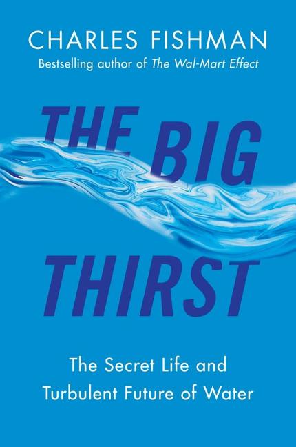 The Big Thirst: The Secret Life and Turbulent Future of Water