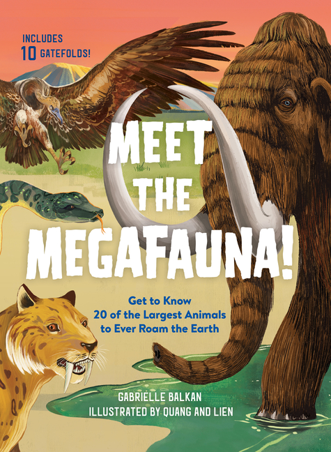 Meet the Megafauna!: Get to Know 20 of the Largest Animals to Ever Roam the Earth