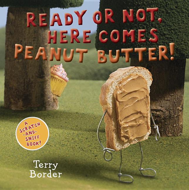 Ready or Not, Here Comes Peanut Butter!: A Scratch-And-Sniff Book