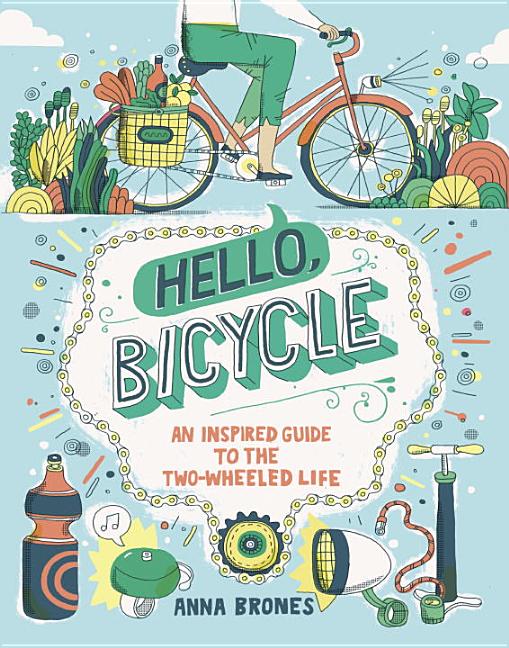 Hello, Bicycle: An Inspired Guide to the Two-Wheeled Life