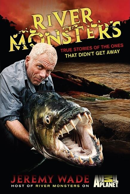 River Monsters: True Stories of the Ones That Didn't Get Away