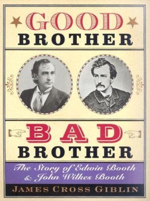 Good Brother, Bad Brother: The Story of Edwin Booth and John Wilkes Booth