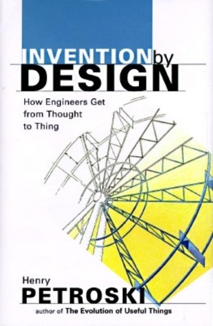 Invention by Design: How Engineers Get from Thought to Thing