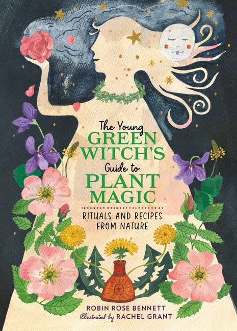 Young Green Witch's Guide to Plant Magic, The: Rituals and Recipes from Nature