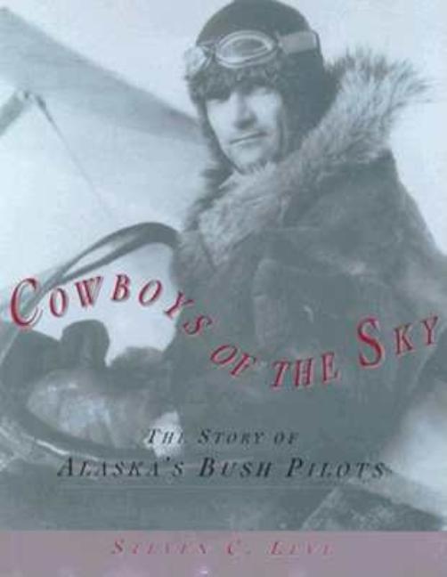 Cowboys of the Sky: The Story of Alaska's Bush Pilots