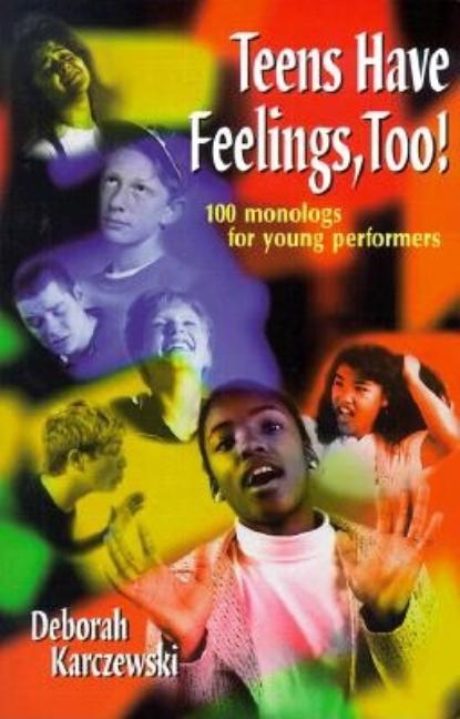 Teens Have Feelings, Too!: 100 Monologs for Young Performers