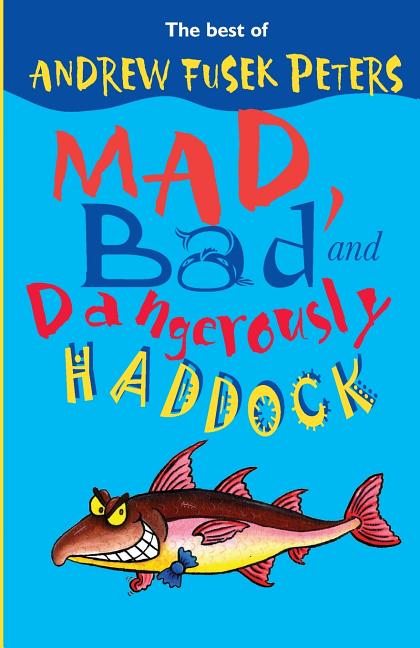 Mad, Bad and Dangerously Haddock: The Best of Andrew Fusek Peters