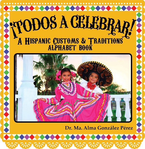 ¡Todos a Celebrar!: A Hispanic Customs & Traditions Alphabet Book